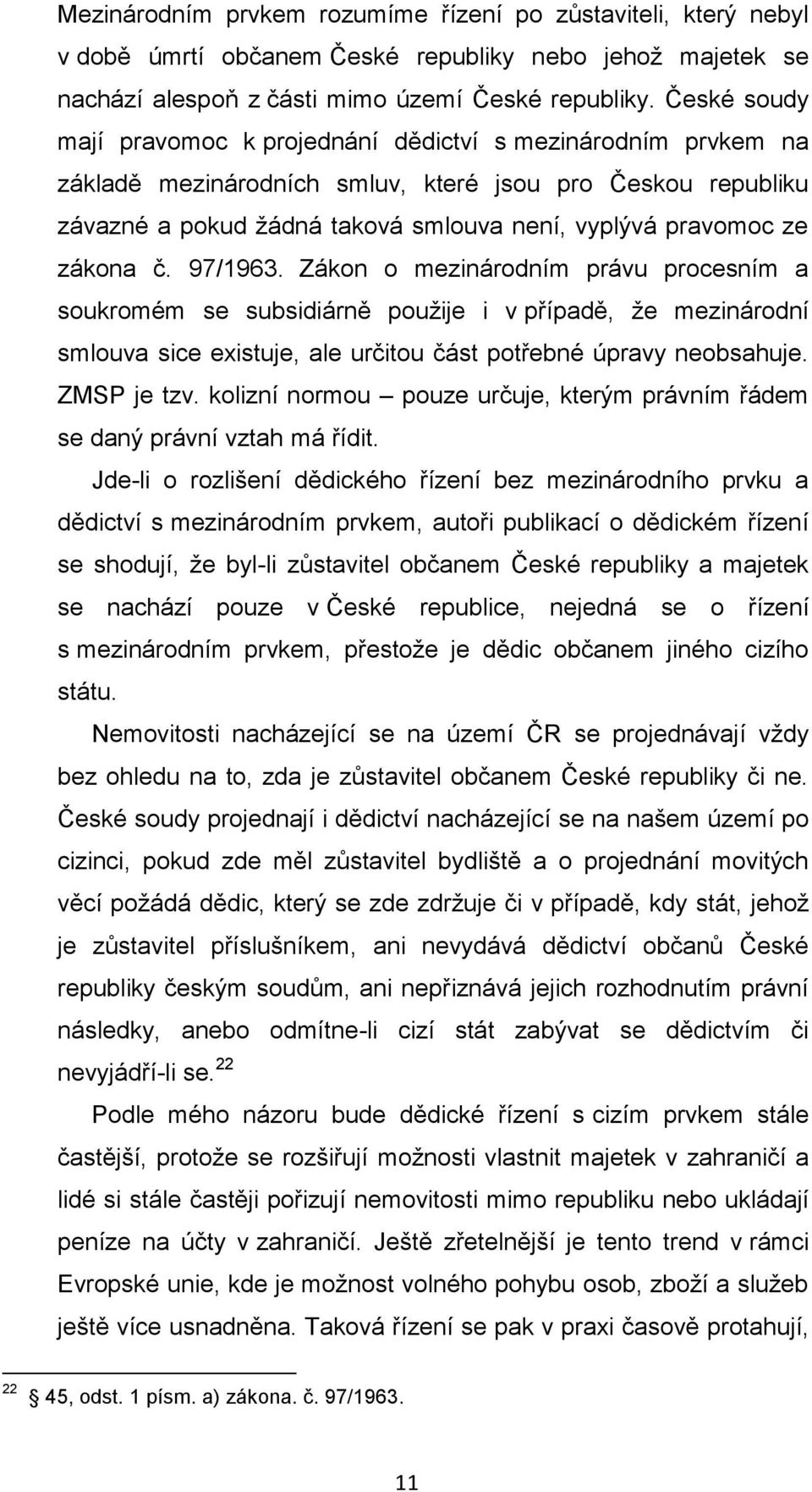 zákona č. 97/1963. Zákon o mezinárodním právu procesním a soukromém se subsidiárně použije i v případě, že mezinárodní smlouva sice existuje, ale určitou část potřebné úpravy neobsahuje. ZMSP je tzv.