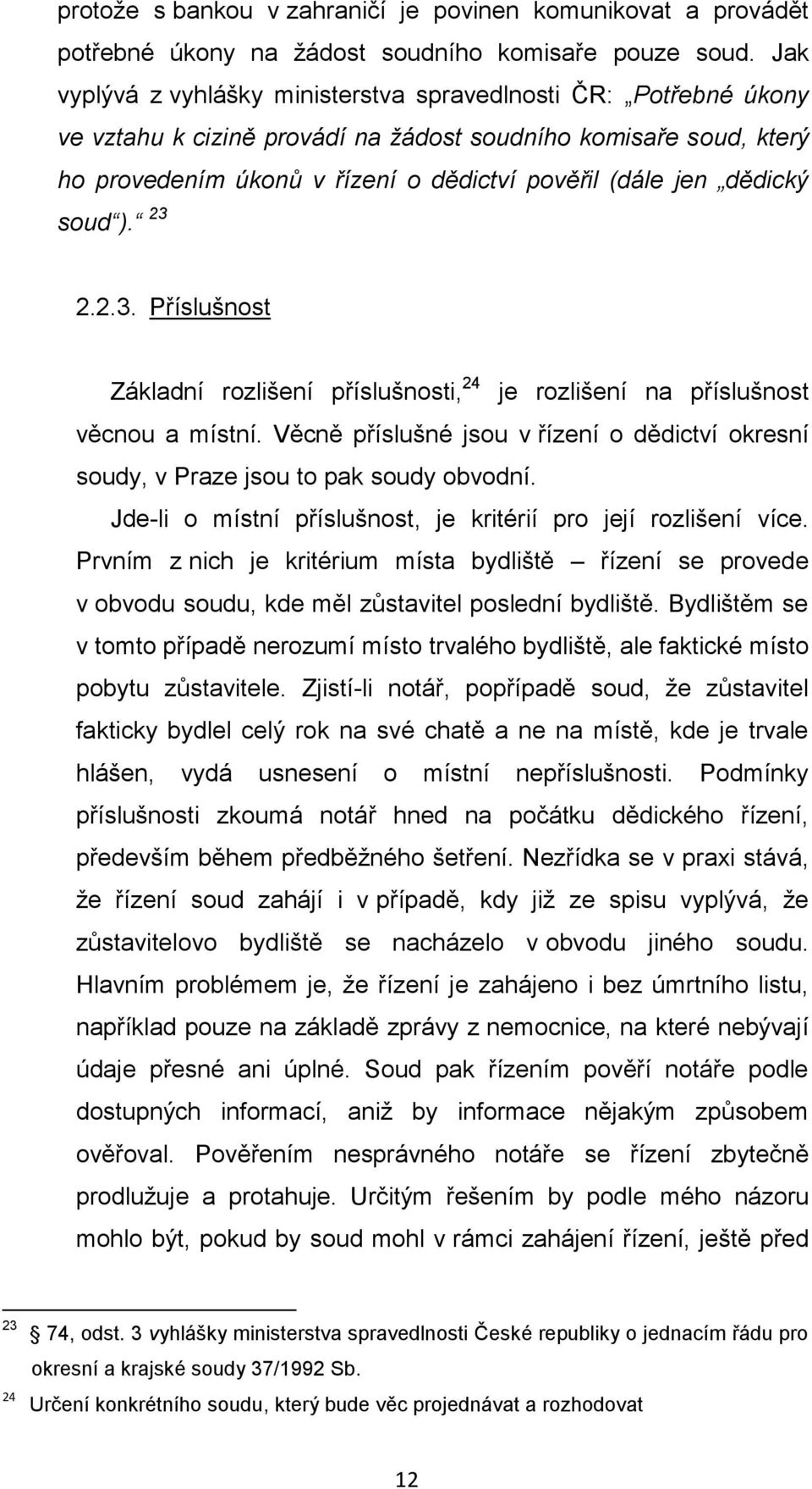 dědický soud ). 23 2.2.3. Příslušnost Základní rozlišení příslušnosti, 24 je rozlišení na příslušnost věcnou a místní.