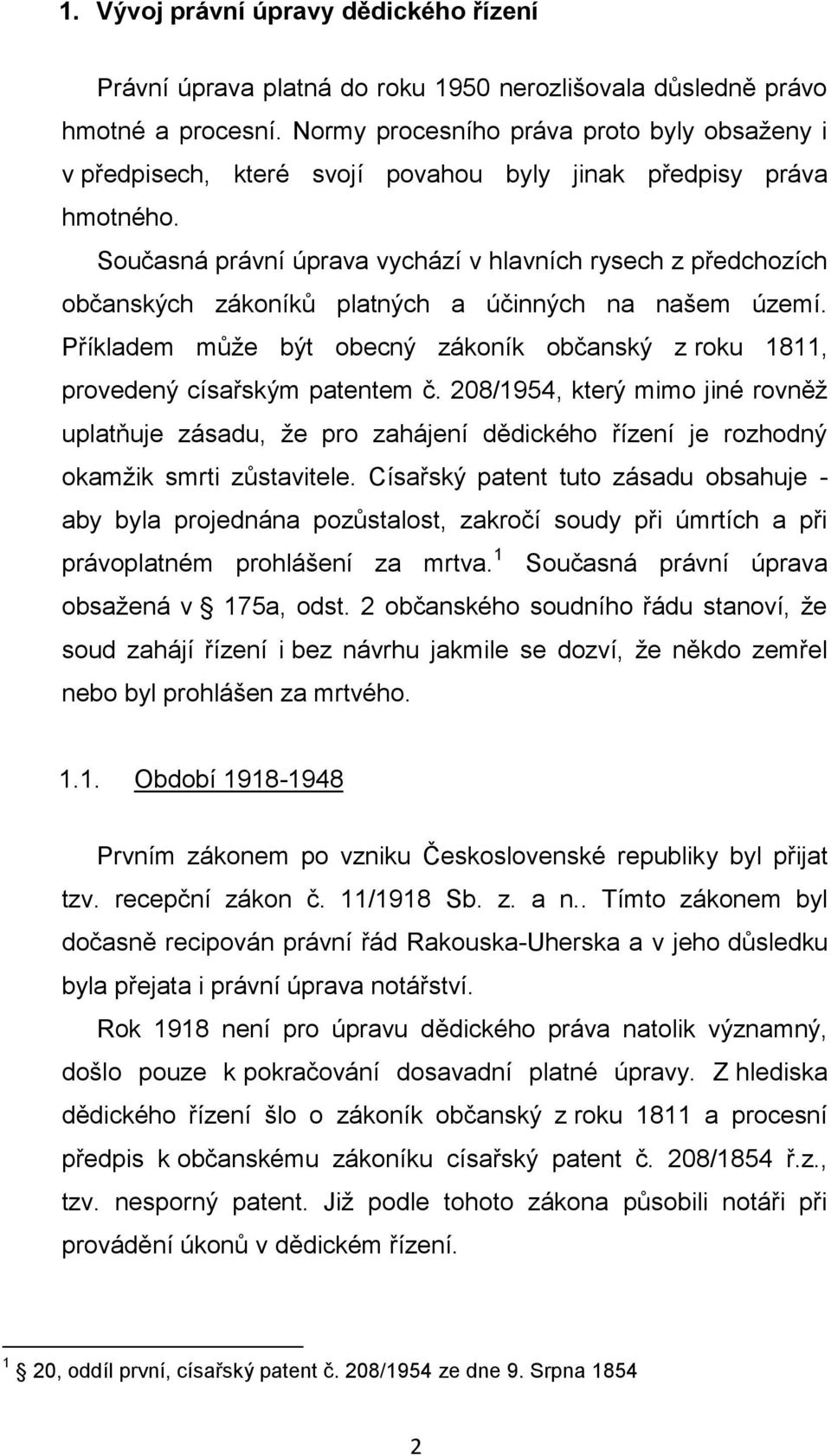 Současná právní úprava vychází v hlavních rysech z předchozích občanských zákoníků platných a účinných na našem území.