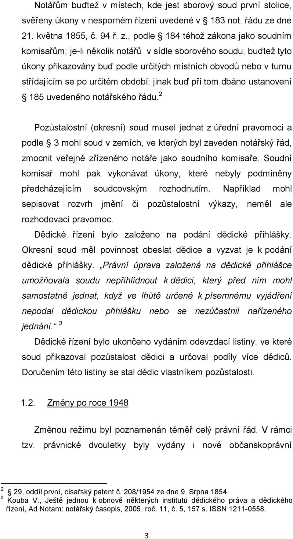 , podle 184 téhož zákona jako soudním komisařům; je-li několik notářů v sídle sborového soudu, buďtež tyto úkony přikazovány buď podle určitých místních obvodů nebo v turnu střídajícím se po určitém