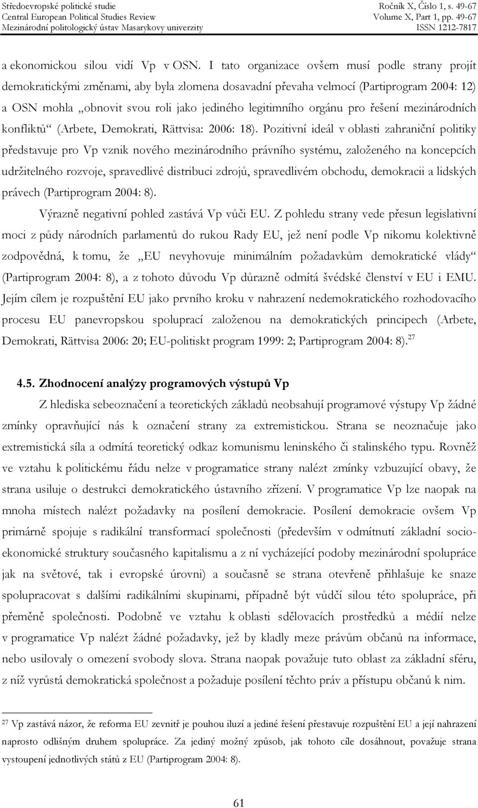 orgánu pro řešení mezinárodních konfliktů (Arbete, Demokrati, Rättvisa: 2006: 18).