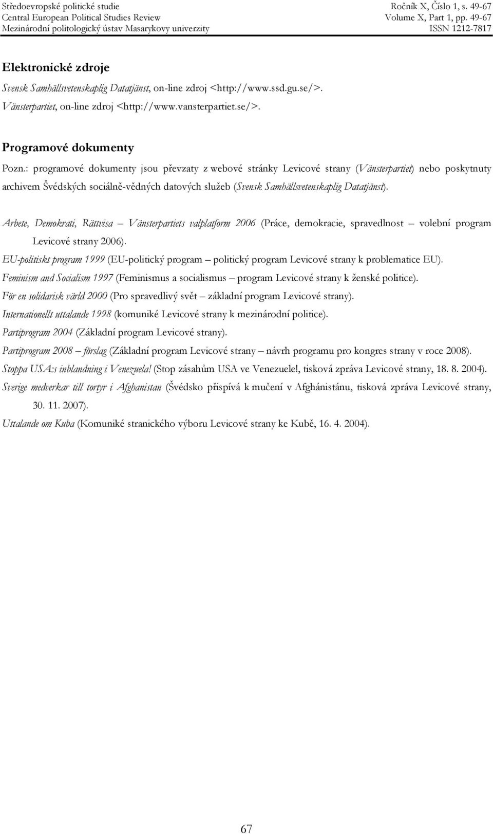 Arbete, Demokrati, Rättvisa Vänsterpartiets valplatform 2006 (Práce, demokracie, spravedlnost volební program Levicové strany 2006).