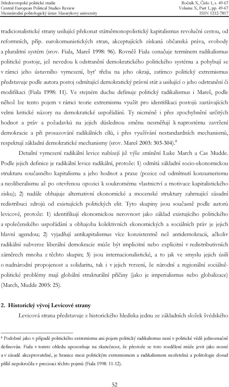 Rovněž Fiala označuje termínem radikalismus politické postoje, jež nevedou k odstranění demokratického politického systému a pohybují se v rámci jeho ústavního vymezení, byť třeba na jeho okraji,