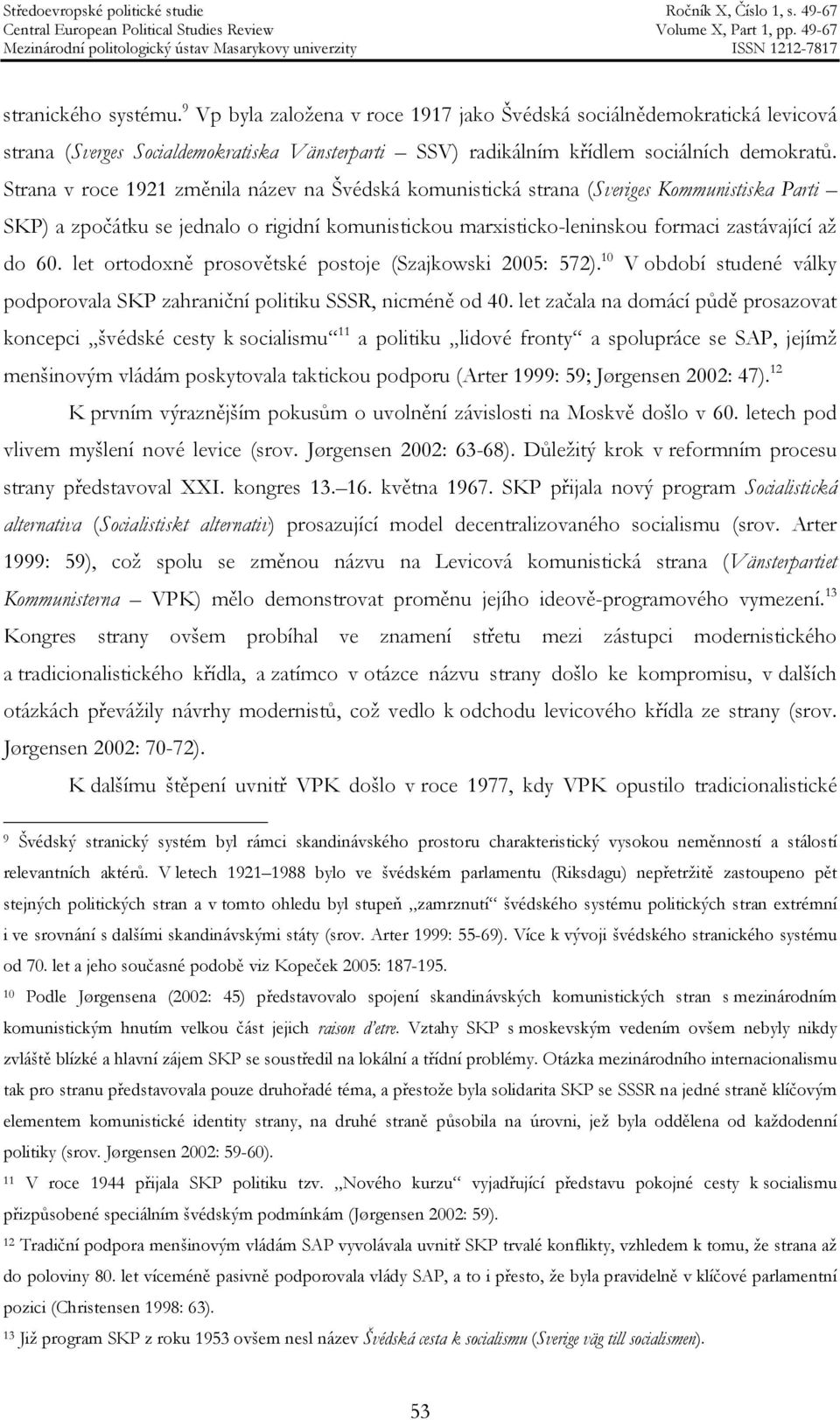 let ortodoxně prosovětské postoje (Szajkowski 2005: 572). 10 V období studené války podporovala SKP zahraniční politiku SSSR, nicméně od 40.