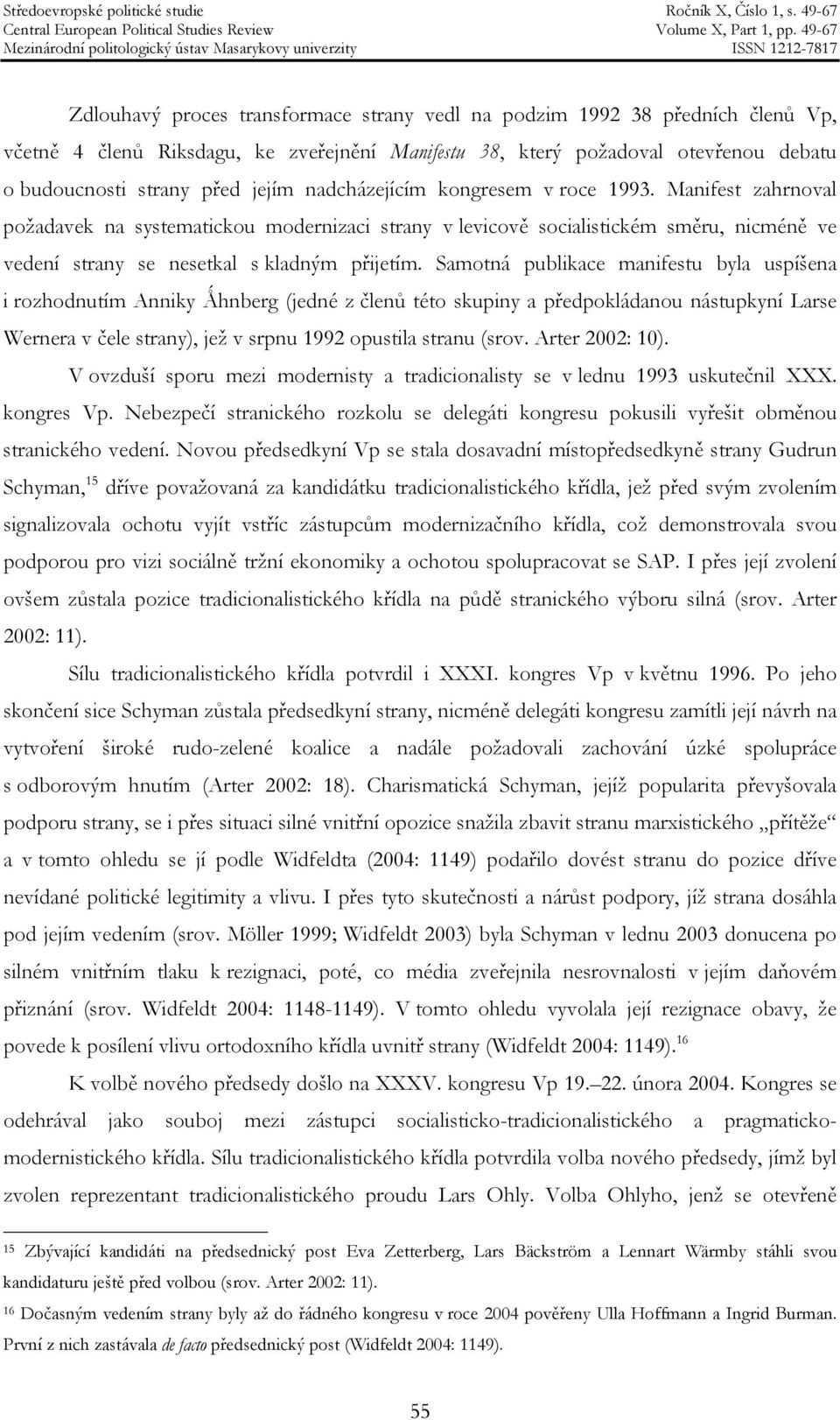 Samotná publikace manifestu byla uspíšena i rozhodnutím Anniky Ǻhnberg (jedné z členů této skupiny a předpokládanou nástupkyní Larse Wernera v čele strany), jež v srpnu 1992 opustila stranu (srov.