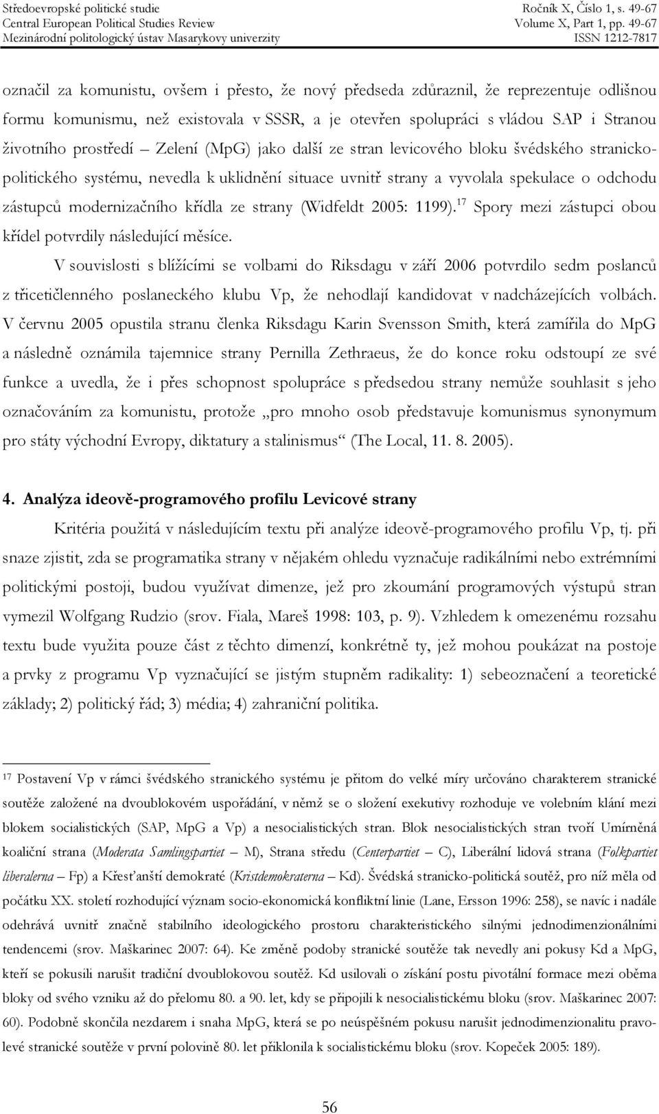 strany (Widfeldt 2005: 1199). 17 Spory mezi zástupci obou křídel potvrdily následující měsíce.