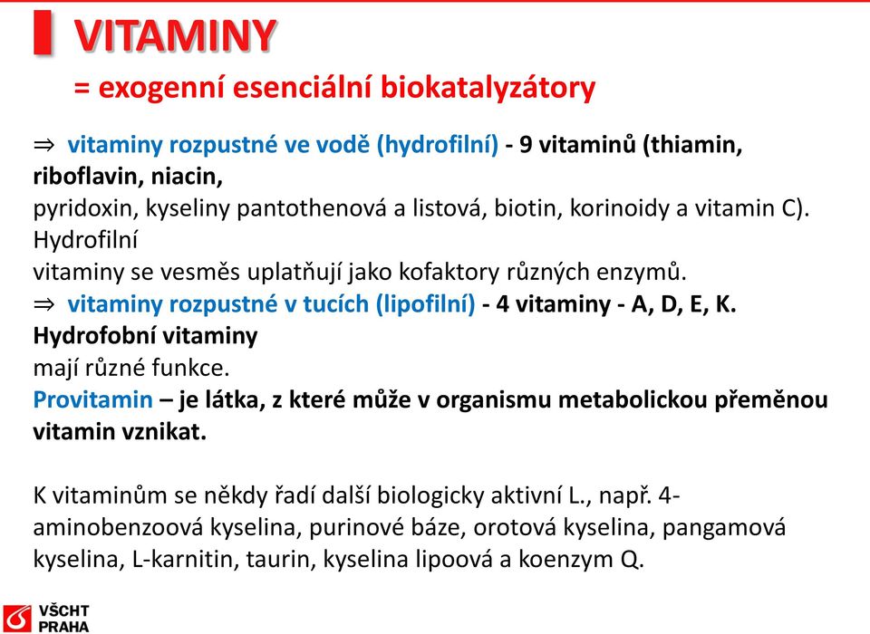 vitaminy rozpustné v tucích (lipofilní) - 4 vitaminy - A, D, E, K. Hydrofobní vitaminy mají různé funkce.