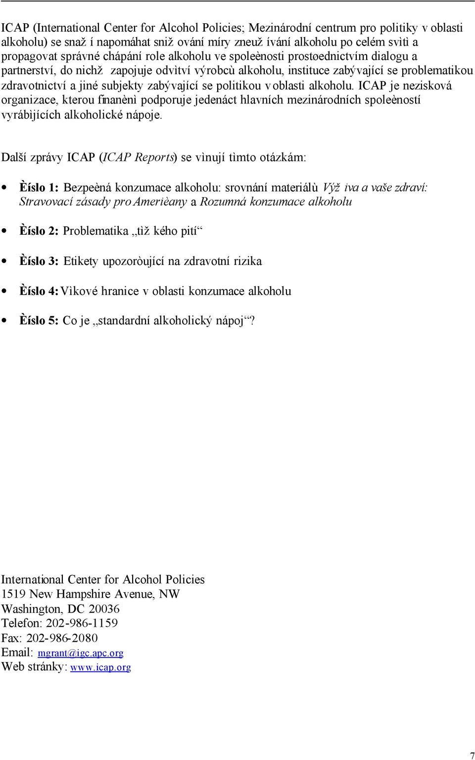 politikou v oblasti alkoholu. ICAP je nezisková organizace, kterou finanènì podporuje jedenáct hlavních mezinárodních spoleèností vyrábìjících alkoholické nápoje.