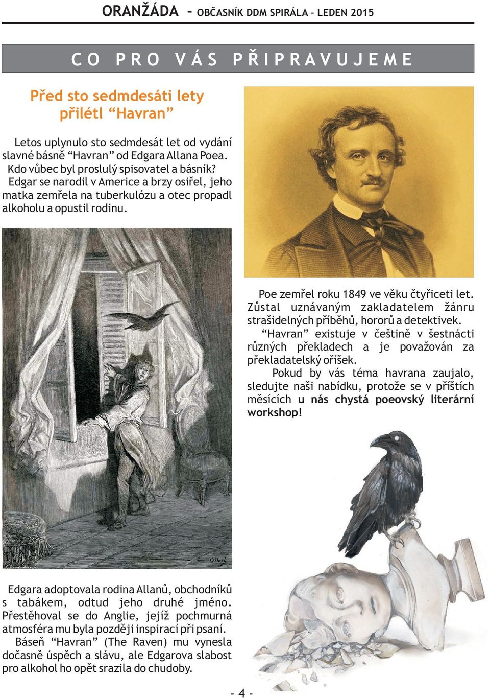 Poe zemøel roku 1849 ve vìku ètyøiceti let. Zùstal uznávaným zakladatelem žánru strašidelných pøíbìhù, hororù a detektivek.