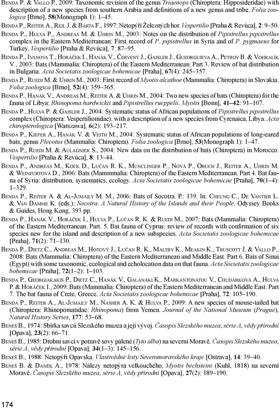 , 2003: Notes on the distribution of Pipistrellus pipistrellus complex in the Eastern Mediterranean: First record of P. pipistrellus in Syria and of P. pygmaeus for Turkey.