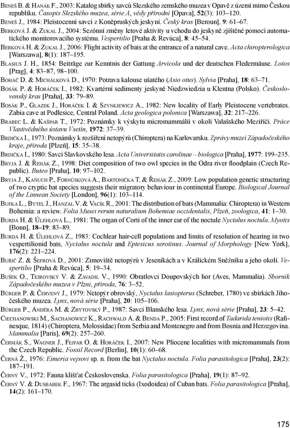 , 2004: Sezónní změny letové aktivity u vchodu do jeskyně zjištěné pomocí automatického monitorovacího systému. Vespertilio [Praha & Revúca], 8: 45 54. Berková H. & Zukal J.