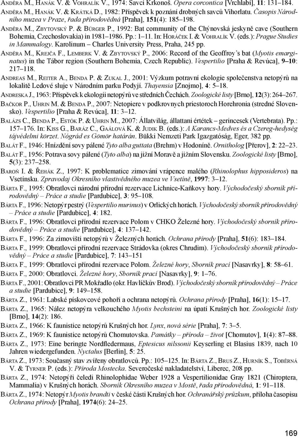 , 1992: Bat community of the Chýnovská jeskyně cave (Southern Bohemia, Czechoslovakia) in 1981 1986. Pp.: 1 11. In: Horáček I. & Vohralík V. (eds.): Prague Studies in Mammalogy.