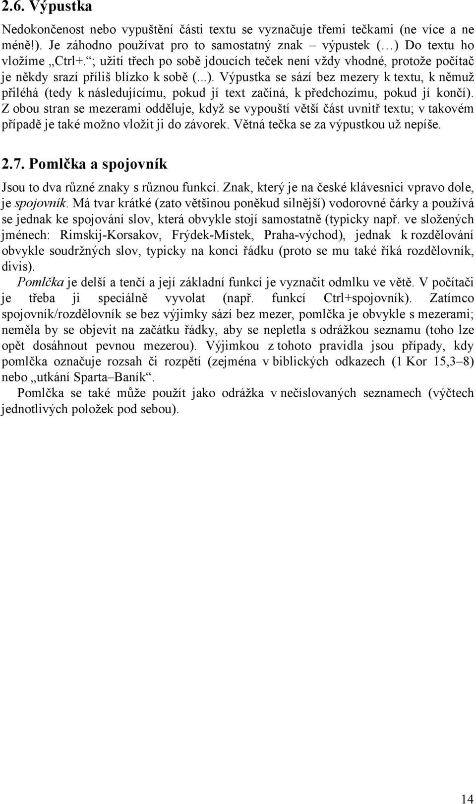 Výpustka se sází bez mezery k textu, k němuž přiléhá (tedy k následujícímu, pokud jí text začíná, k předchozímu, pokud jí končí).