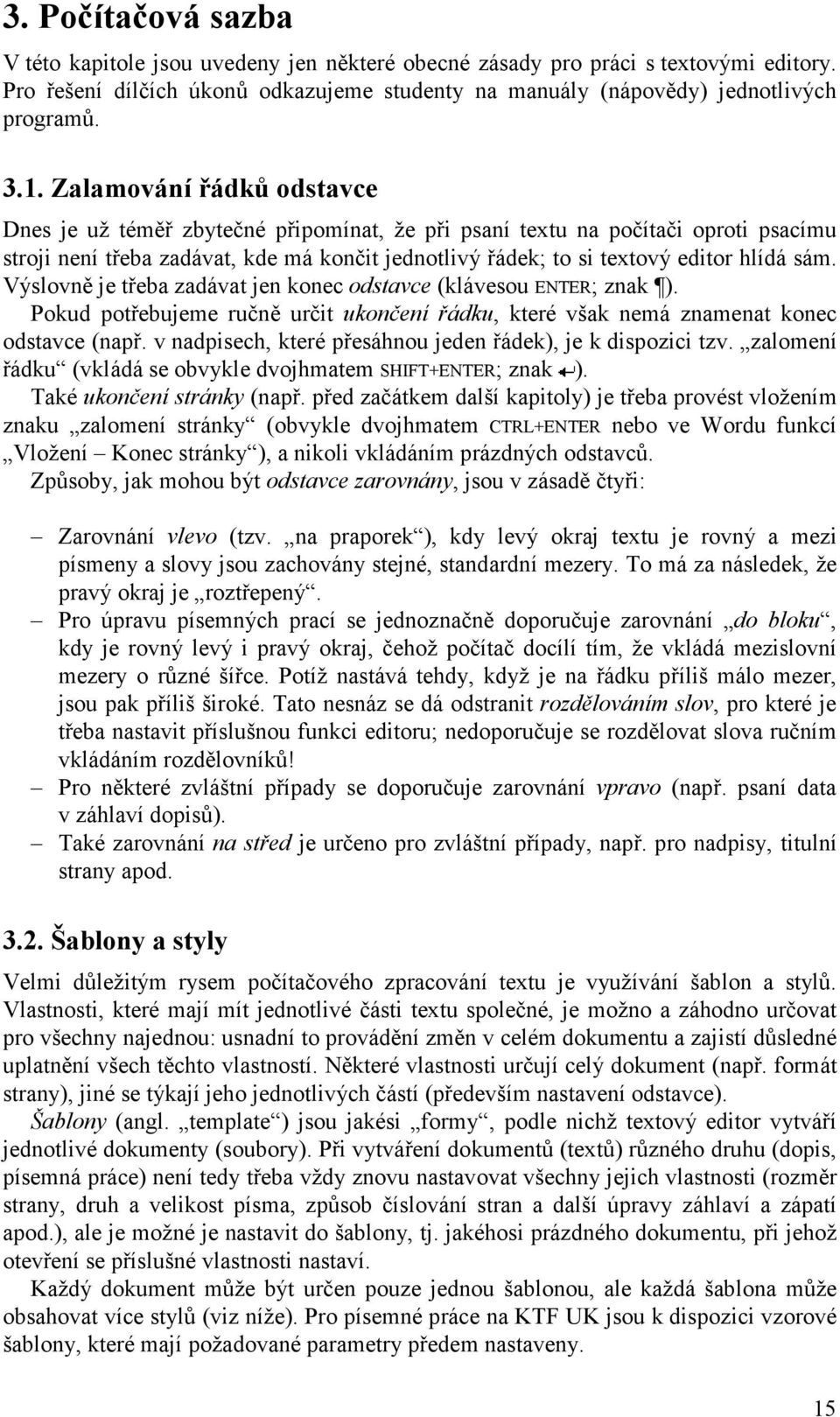 Výslovně je třeba zadávat jen konec odstavce (klávesou ENTER; znak ). Pokud potřebujeme ručně určit ukončení řádku, které však nemá znamenat konec odstavce (např.