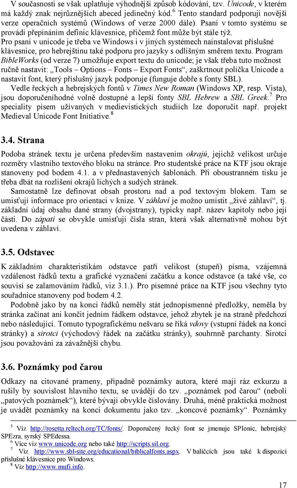 Pro psaní v unicode je třeba ve Windows i v jiných systémech nainstalovat příslušné klávesnice, pro hebrejštinu také podporu pro jazyky s odlišným směrem textu.