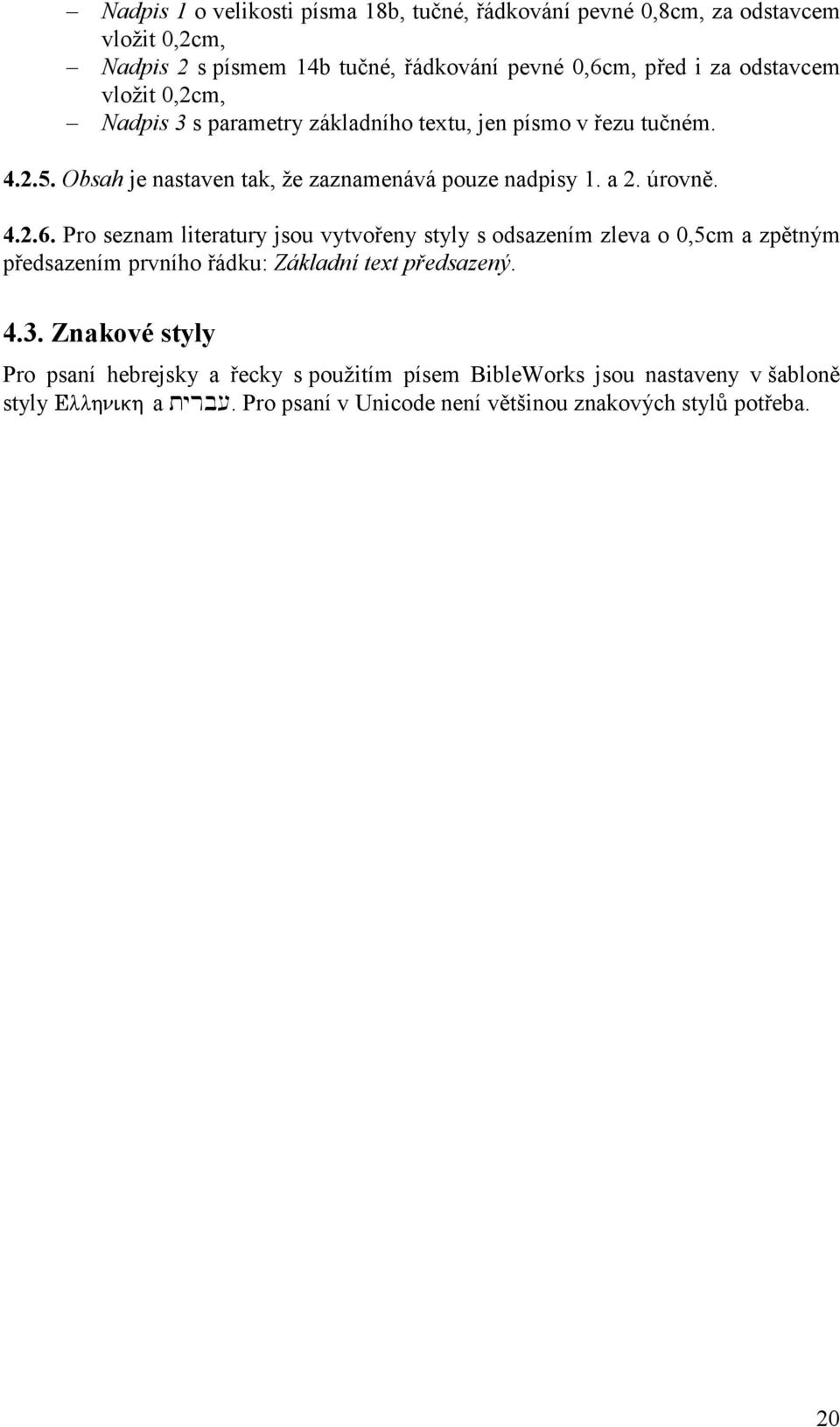 úrovně. 4.2.6. Pro seznam literatury jsou vytvořeny styly s odsazením zleva o 0,5cm a zpětným předsazením prvního řádku: Základní text předsazený. 4.3.