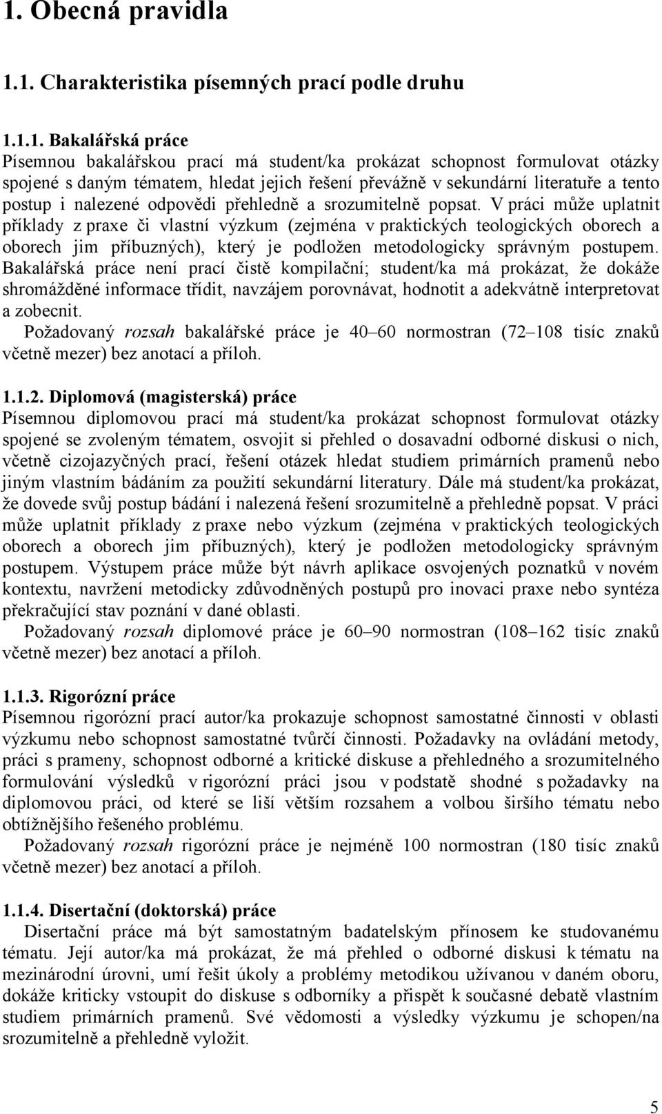 V práci může uplatnit příklady z praxe či vlastní výzkum (zejména v praktických teologických oborech a oborech jim příbuzných), který je podložen metodologicky správným postupem.