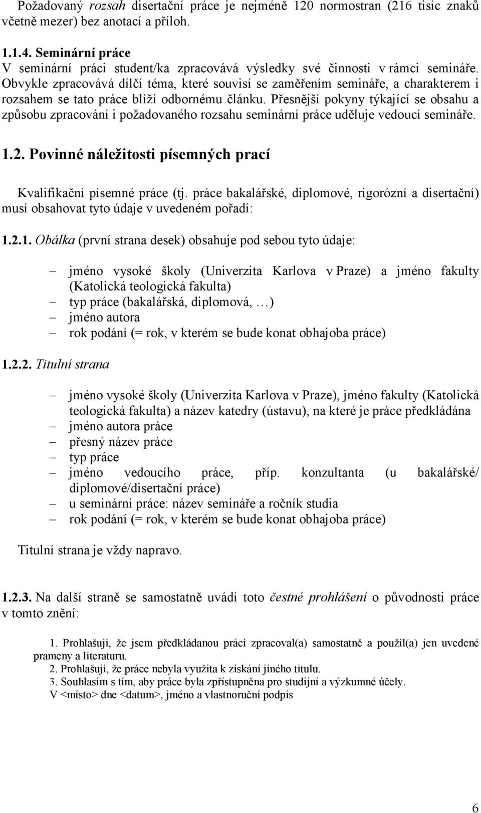 Obvykle zpracovává dílčí téma, které souvisí se zaměřením semináře, a charakterem i rozsahem se tato práce blíží odbornému článku.