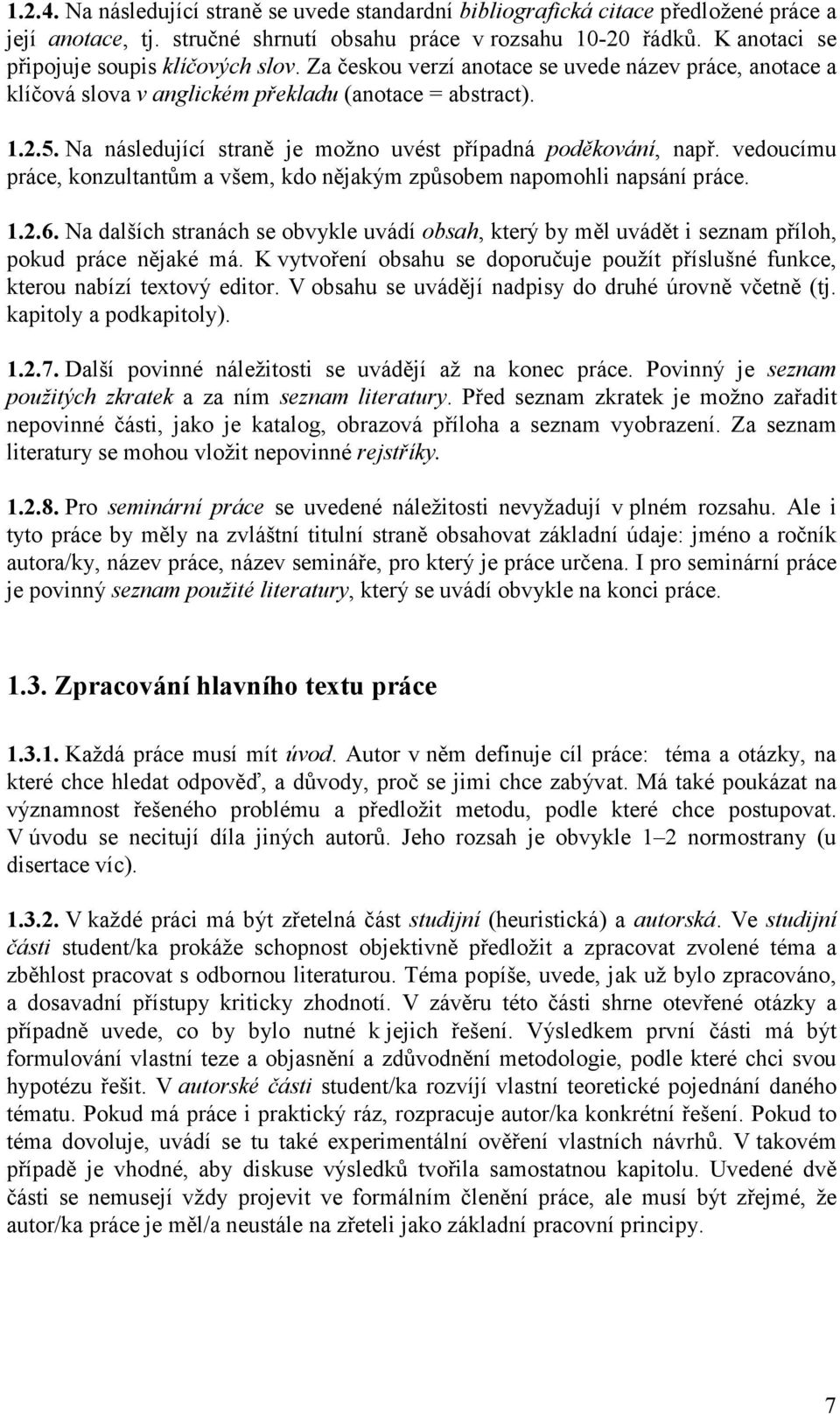 Na následující straně je možno uvést případná poděkování, např. vedoucímu práce, konzultantům a všem, kdo nějakým způsobem napomohli napsání práce. 1.2.6.