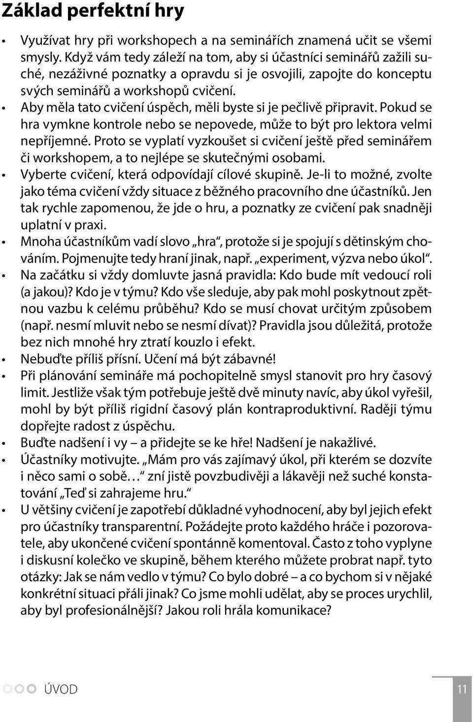 Aby měla tato cvičení úspěch, měli byste si je pečlivě připravit. Pokud se hra vymkne kontrole nebo se nepovede, může to být pro lektora velmi nepříjemné.