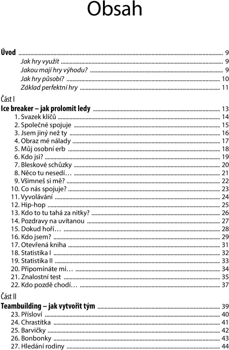 Vyvolávání... 24 12. Hip-hop... 25 13. Kdo to tu tahá za nitky?... 26 14. Pozdravy na uvítanou... 27 15. Dokud hoří... 28 16. Kdo jsem?... 29 17. Otevřená kniha... 31 18. Statistika I... 32 19.