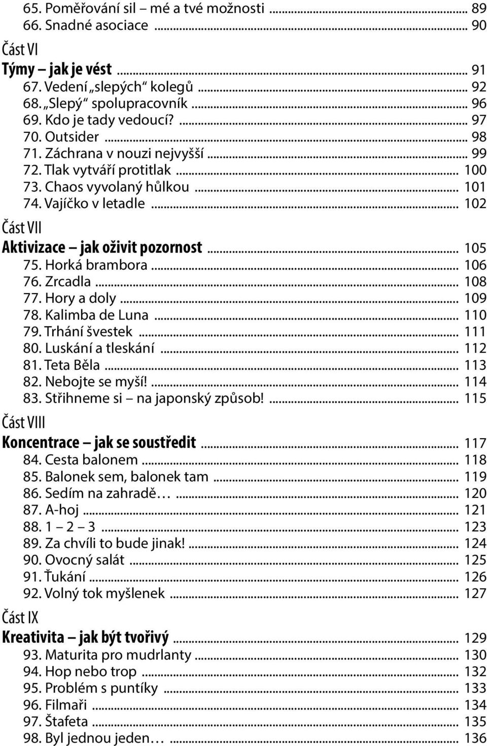 Horká brambora... 106 76. Zrcadla... 108 77. Hory a doly... 109 78. Kalimba de Luna... 110 79. Trhání švestek... 111 80. Luskání a tleskání... 112 81. Teta Běla... 113 82. Nebojte se myší!... 114 83.
