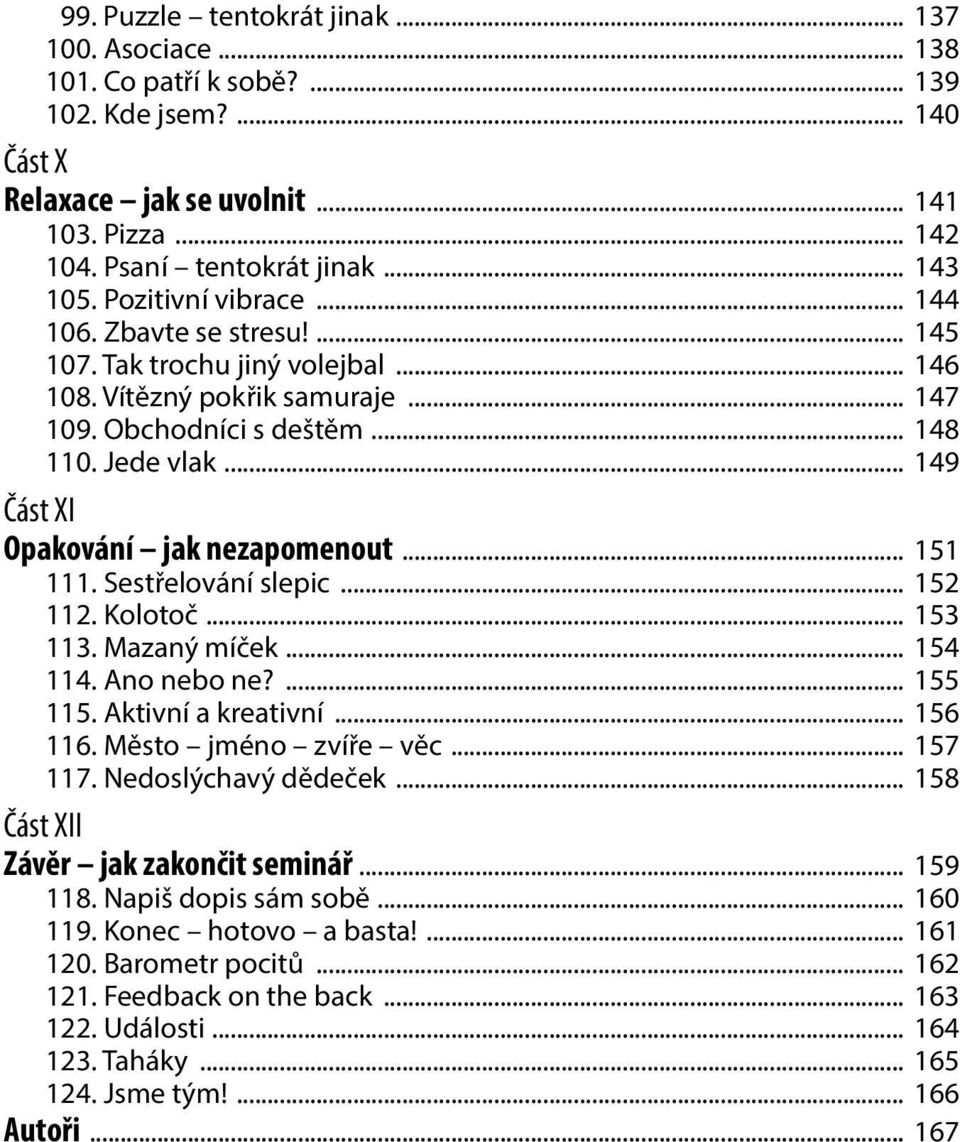 .. 149 Část XI Opakování jak nezapomenout... 151 111. Sestřelování slepic... 152 112. Kolotoč... 153 113. Mazaný míček... 154 114. Ano nebo ne?... 155 115. Aktivní a kreativní... 156 116.