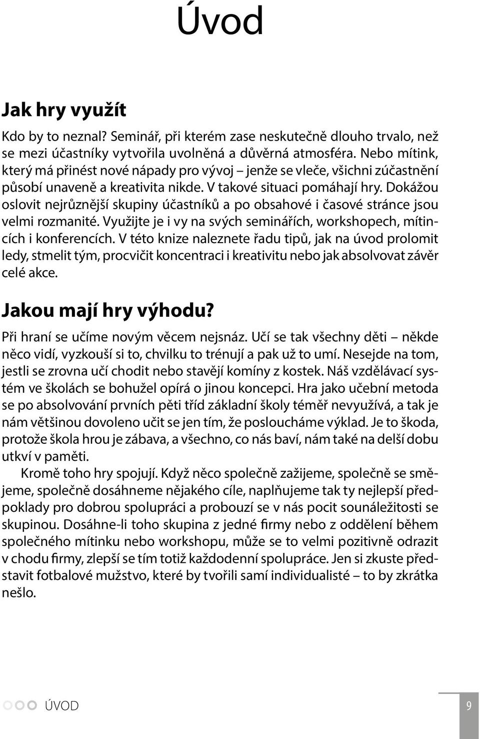 Dokážou oslovit nejrůznější skupiny účastníků a po obsahové i časové stránce jsou velmi rozmanité. Využijte je i vy na svých seminářích, workshopech, mítincích i konferencích.