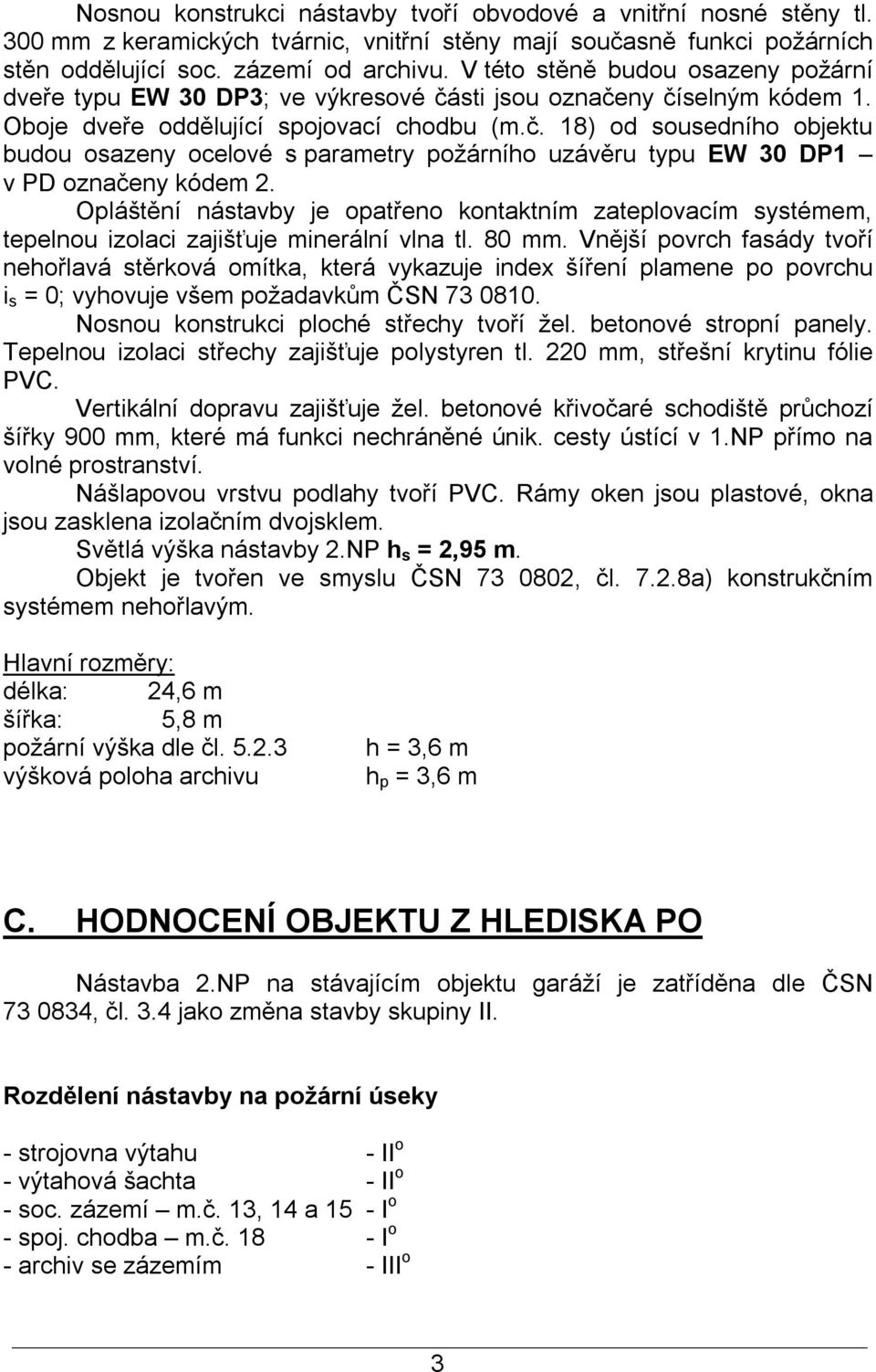 Opláštění nástavby je opatřeno kontaktním zateplovacím systémem, tepelnou izolaci zajišťuje minerální vlna tl. 80 mm.