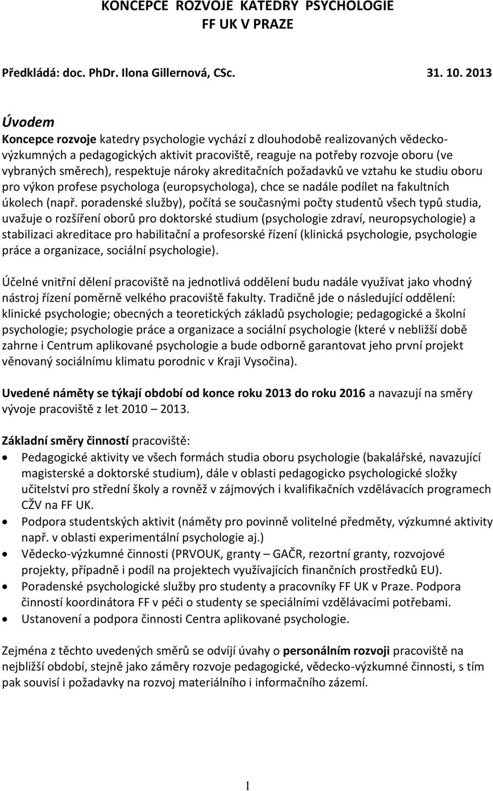 respektuje nároky akreditačních požadavků ve vztahu ke studiu oboru pro výkon profese psychologa (europsychologa), chce se nadále podílet na fakultních úkolech (např.