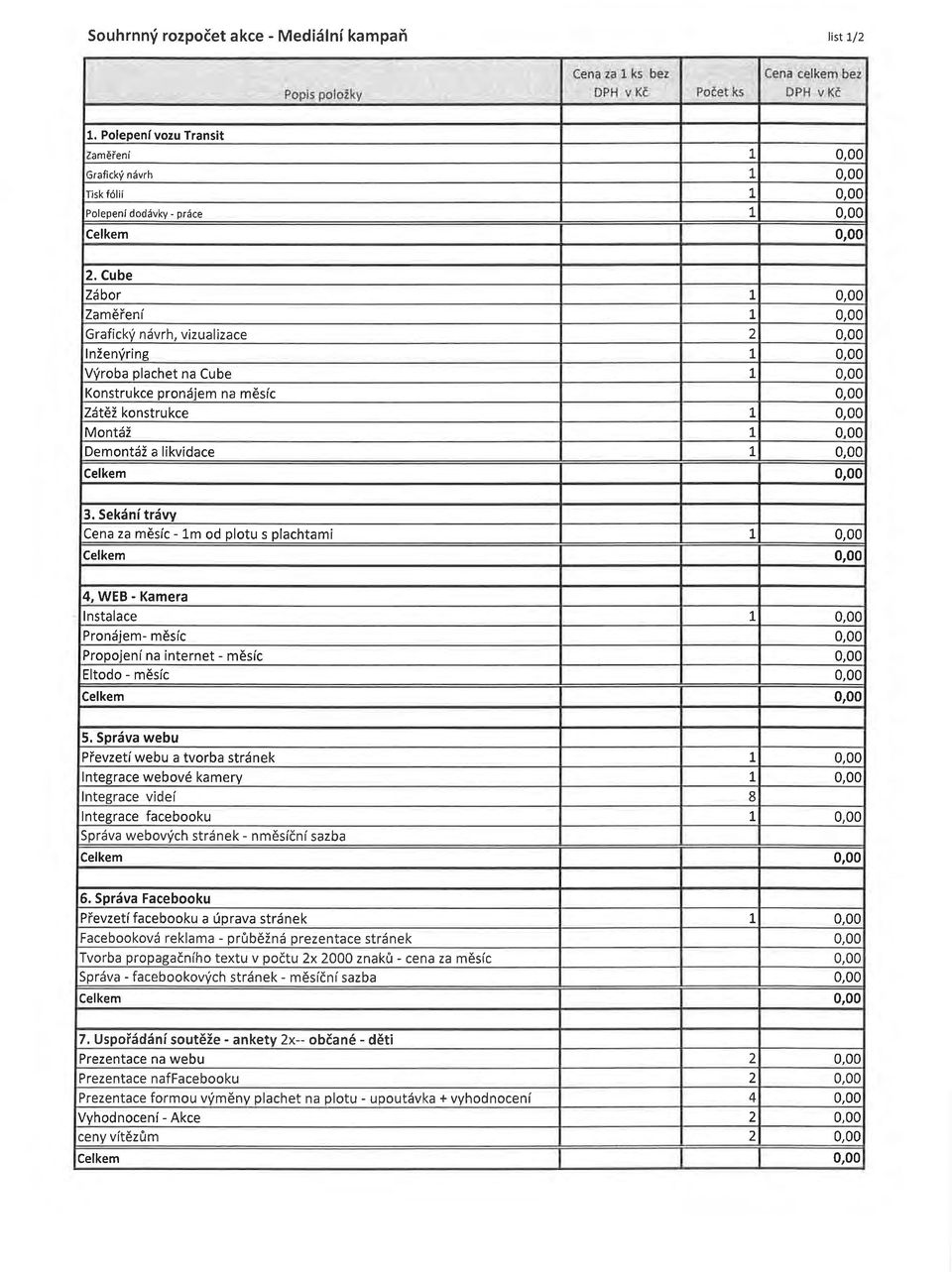 Cube Zábor 1 0,00 Zaměření 1 0,00 Grafický návrh, vizualizace 2 0,00 lnženýring 1 0,00 Výroba plachet na Cube 1 0,00 Konstrukce pronájem na měsíc 0,00 Zátěž konstrukce 1 0,00 Montáž 1 0,00 Demontáž a