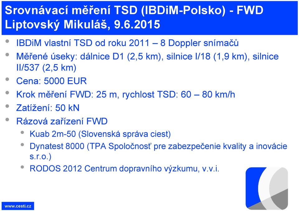 silnice II/537 (2,5 km) Cena: 5000 EUR Krok měření FWD: 25 m, rychlost TSD: 60 80 km/h Zatížení: 50 kn Rázová