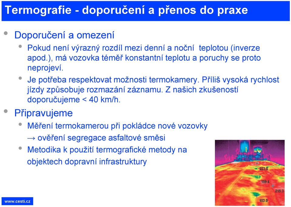 Příliš vysoká rychlost jízdy způsobuje rozmazání záznamu. Z našich zkušeností doporučujeme < 40 km/h.