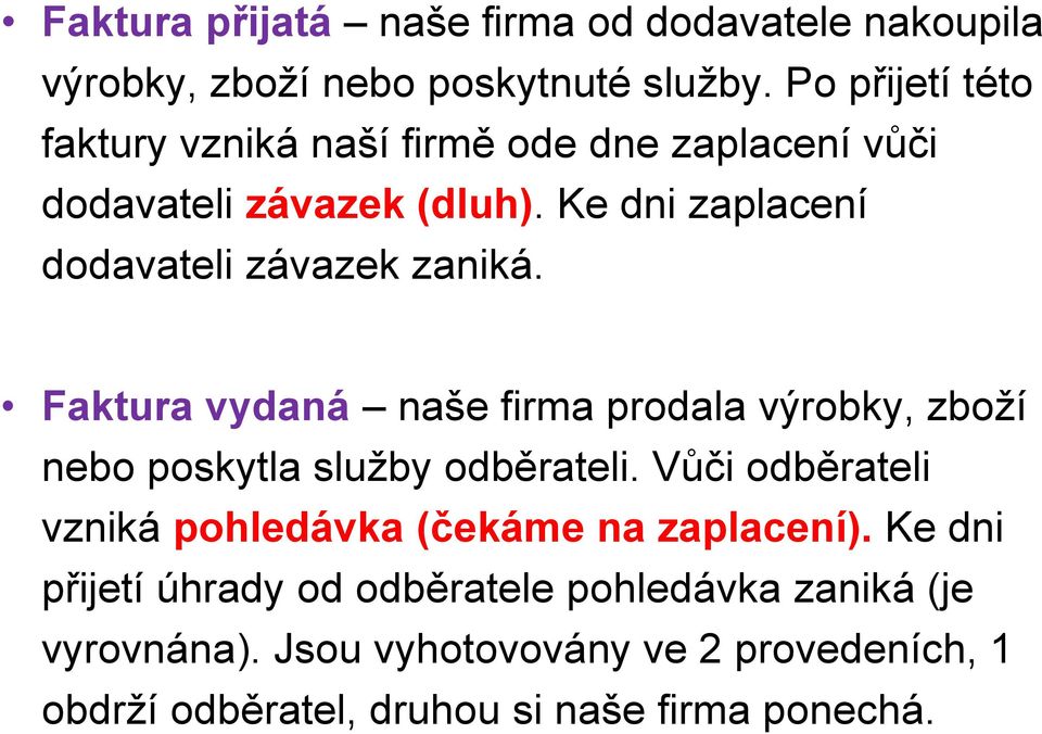 Ke dni zaplacení dodavateli závazek zaniká. Faktura vydaná naše firma prodala výrobky, zboží nebo poskytla služby odběrateli.