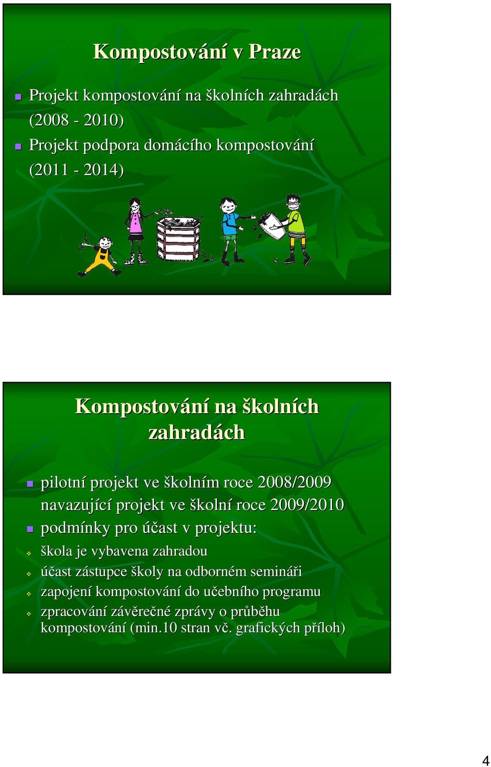 roce 2009/2010 podmínky pro účast v projektu: škola je vybavena zahradou účast zástupce z školy na odborném m semináři