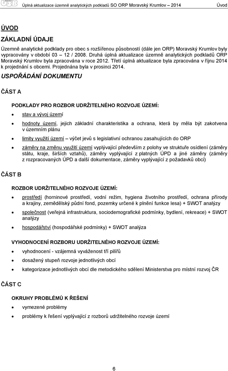 Třetí úplná aktualizace byla zpracována v říjnu 2014 k projednání s obcemi. Projednána byla v prosinci 2014.