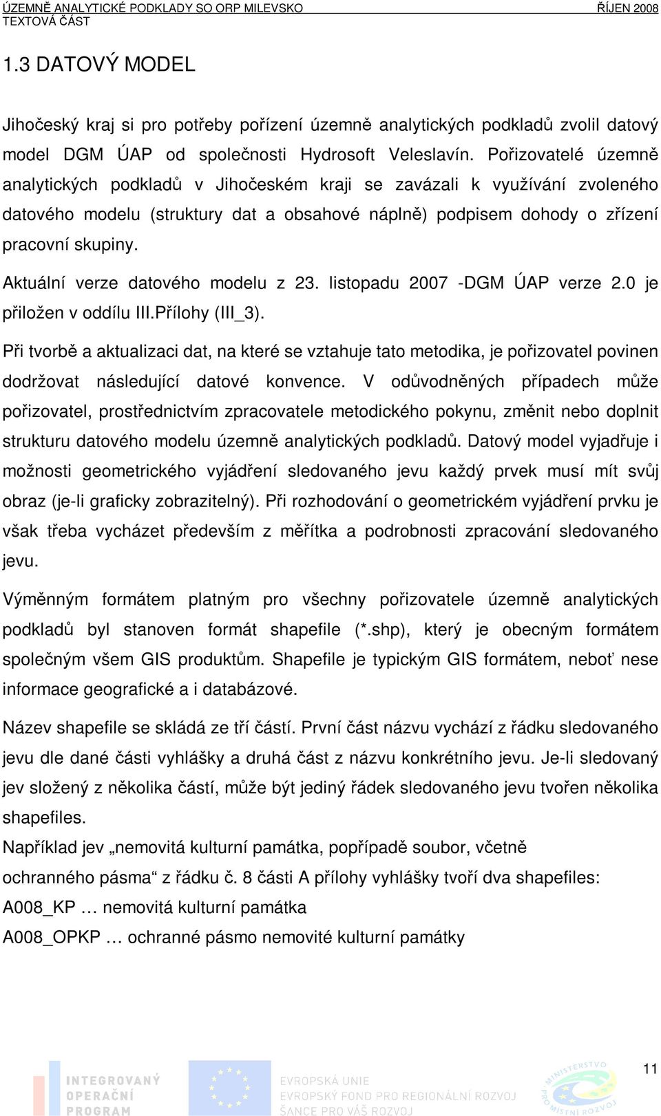 Aktuální verze datového modelu z 23. listopadu 2007 -DGM ÚAP verze 2.0 je přiložen v oddílu III.Přílohy (III_3).