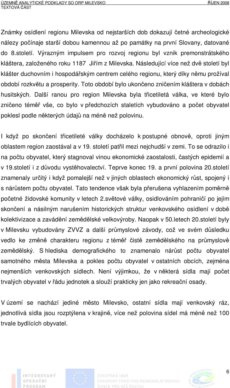 Následující více než dvě století byl klášter duchovním i hospodářským centrem celého regionu, který díky němu prožíval období rozkvětu a prosperity.