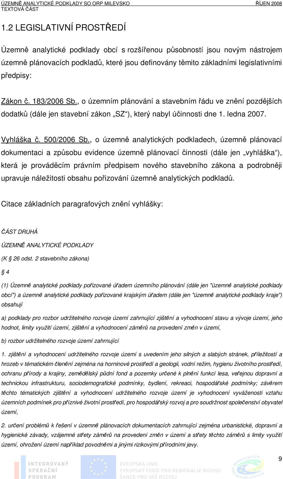 , o územně analytických podkladech, územně plánovací dokumentaci a způsobu evidence územně plánovací činnosti (dále jen vyhláška ), která je prováděcím právním předpisem nového stavebního zákona a