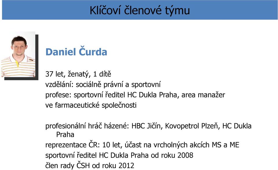 profesionální hráč házené: HBC Jičín, Kovopetrol Plzeň, HC Dukla Praha reprezentace ČR: 10 let,