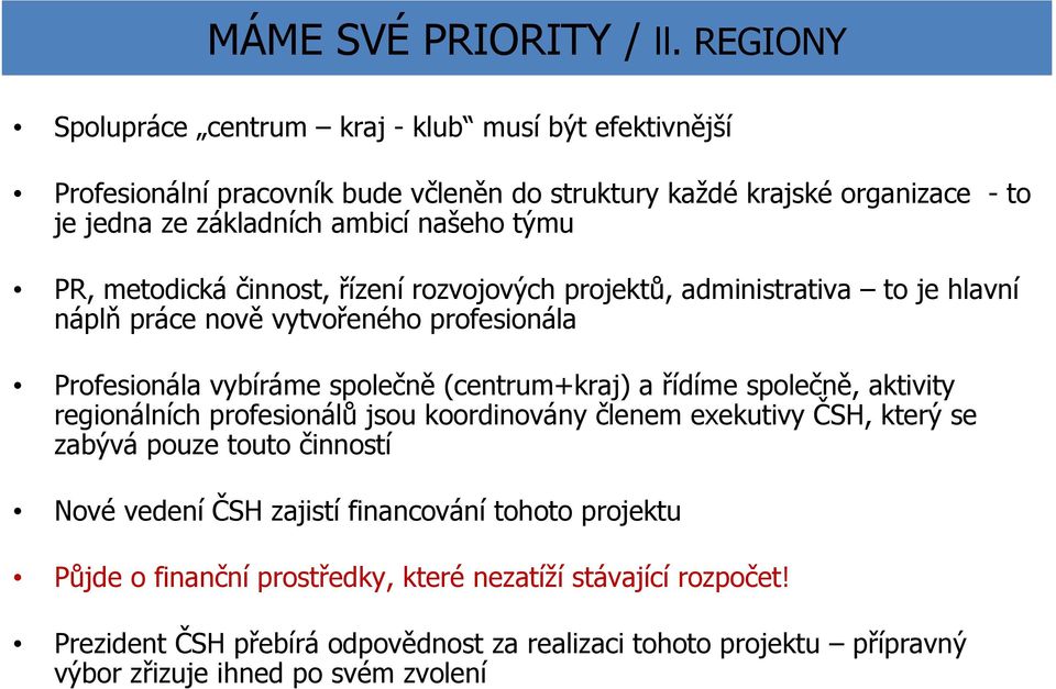 PR, metodická činnost, řízení rozvojových projektů, administrativa to je hlavní náplň práce nově vytvořeného profesionála Profesionála vybíráme společně (centrum+kraj) a řídíme