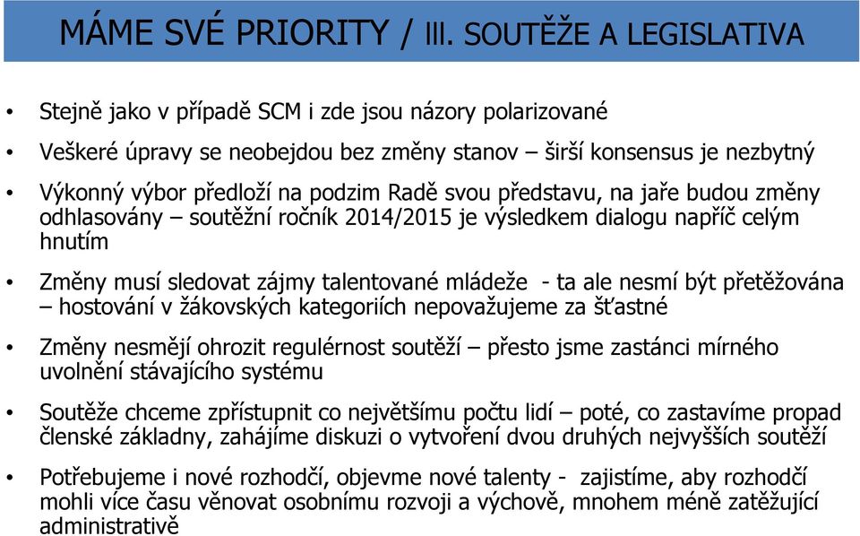 představu, na jaře budou změny odhlasovány soutěžní ročník 2014/2015 je výsledkem dialogu napříč celým hnutím Změny musí sledovat zájmy talentované mládeže - ta ale nesmí být přetěžována hostování v