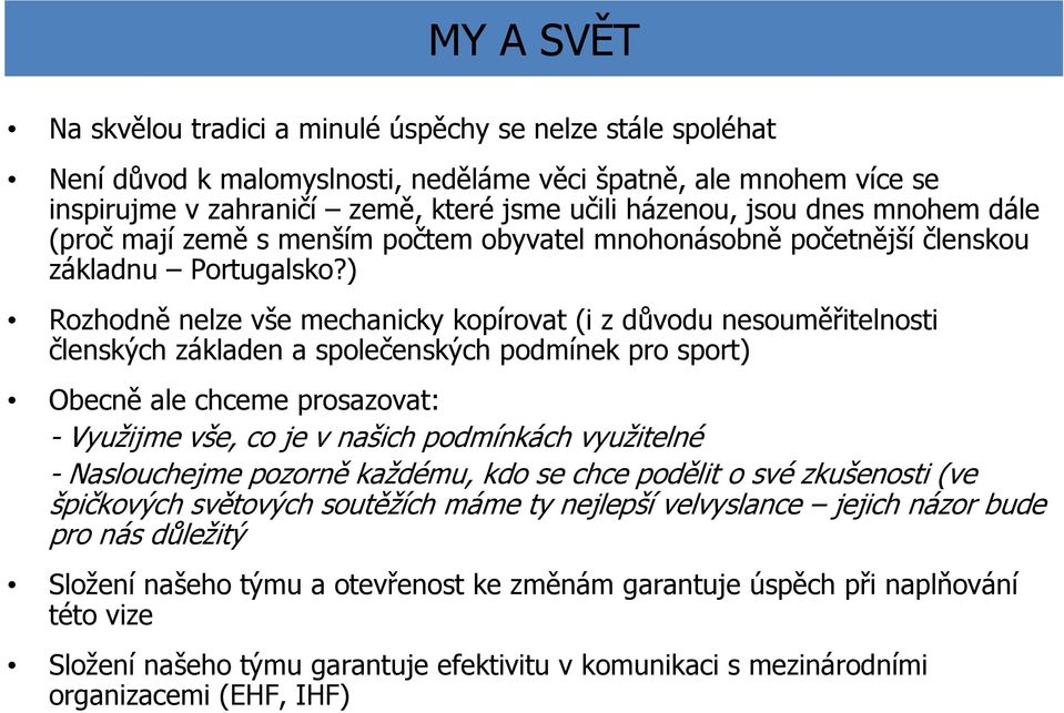 ) Rozhodně nelze vše mechanicky kopírovat (i z důvodu nesouměřitelnosti členských základen a společenských podmínek pro sport) Obecně ale chceme prosazovat: - Využijme vše, co je v našich podmínkách