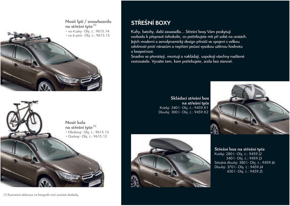 Jejich moderní a aerodynamický design přináší ve spojení s velkou odolností proti nárazům a nepřízni počasí vysokou užitnou hodnotu a bezpečnost.