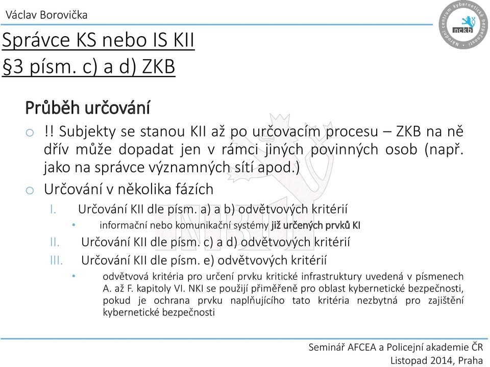 a) a b) odvětvových kritérií informační nebo komunikační systémy již určených prvků KI II. III. Určování KII dle písm. c) a d) odvětvových kritérií Určování KII dle písm.