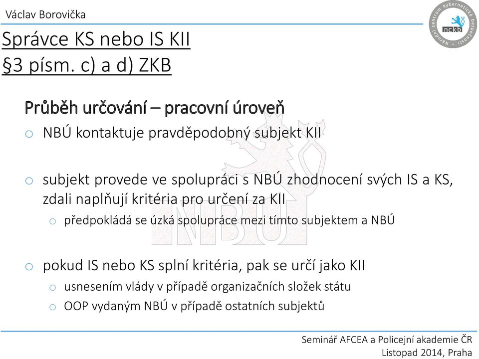 spolupráci s NBÚ zhodnocení svých IS a KS, zdali naplňují kritéria pro určení za KII o předpokládá se úzká