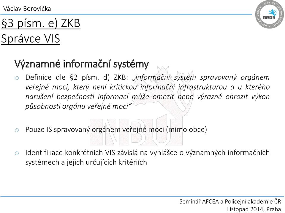 kterého narušení bezpečnosti informací může omezit nebo výrazně ohrozit výkon působnosti orgánu veřejné moci o Pouze