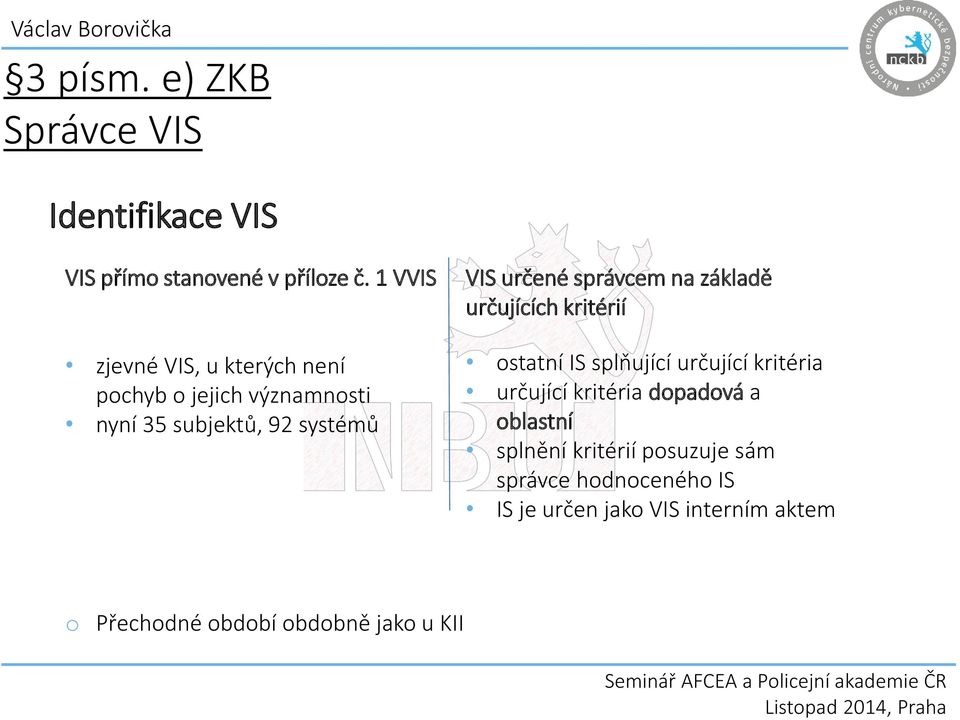 správcem na základě určujících kritérií ostatní IS splňující určující kritéria určující kritéria dopadová