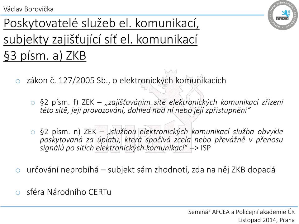f) ZEK zajišťováním sítě elektronických komunikací zřízení této sítě, její provozování, dohled nad ní nebo její zpřístupnění o 2 písm.