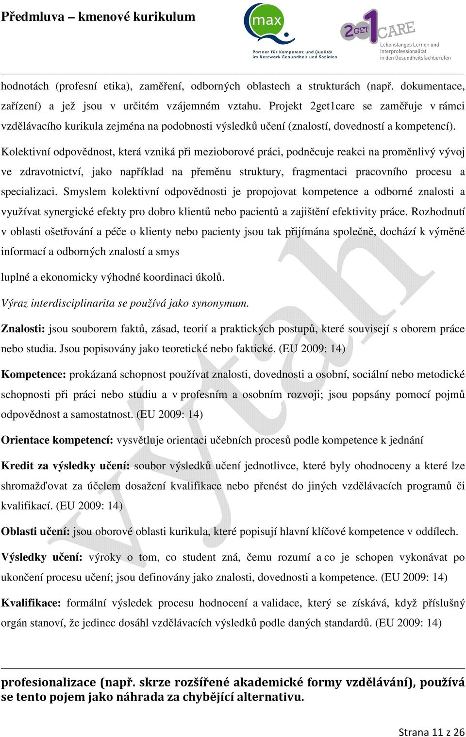 Kolektivní odpovědnost, která vzniká při mezioborové práci, podněcuje reakci na proměnlivý vývoj ve zdravotnictví, jako například na přeměnu struktury, fragmentaci pracovního procesu a specializaci.